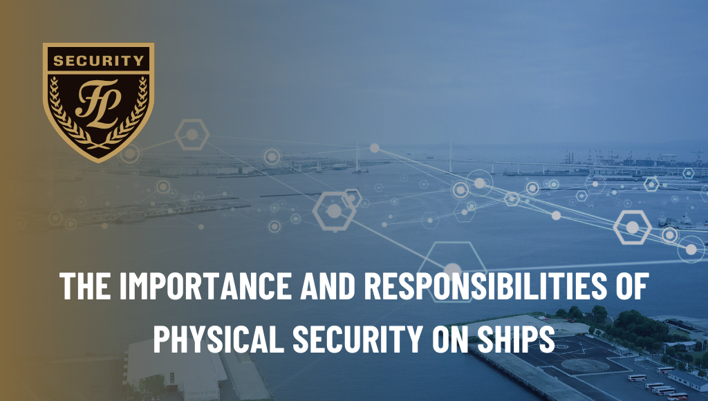 The Importance and Responsibilities of Physical Security on Ships